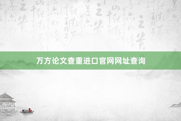 万方论文查重进口官网网址查询